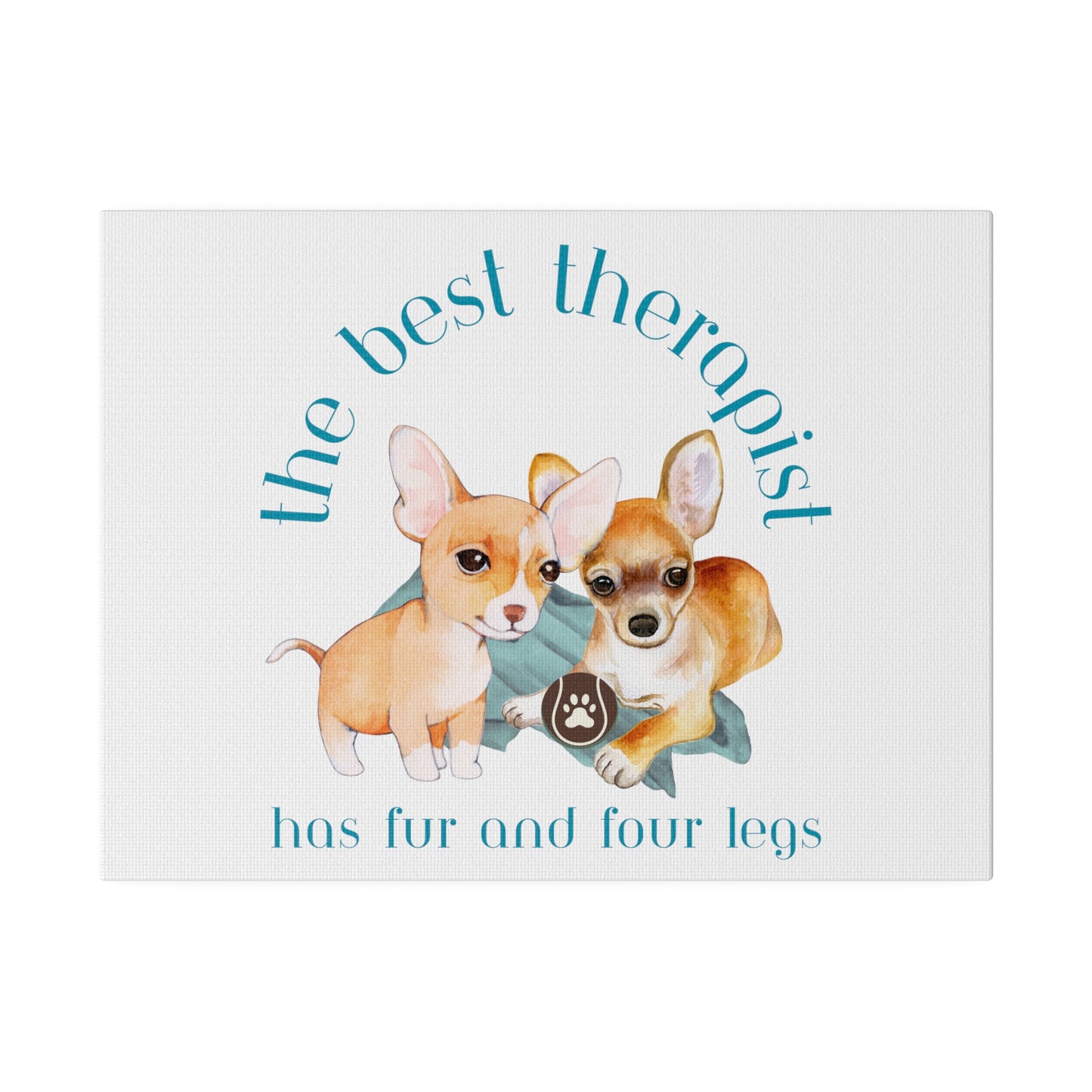 The Best Therapist Has Fur and Four Legs, Chihuahua Puppy Matte Canvas, Stretched, 0.75"